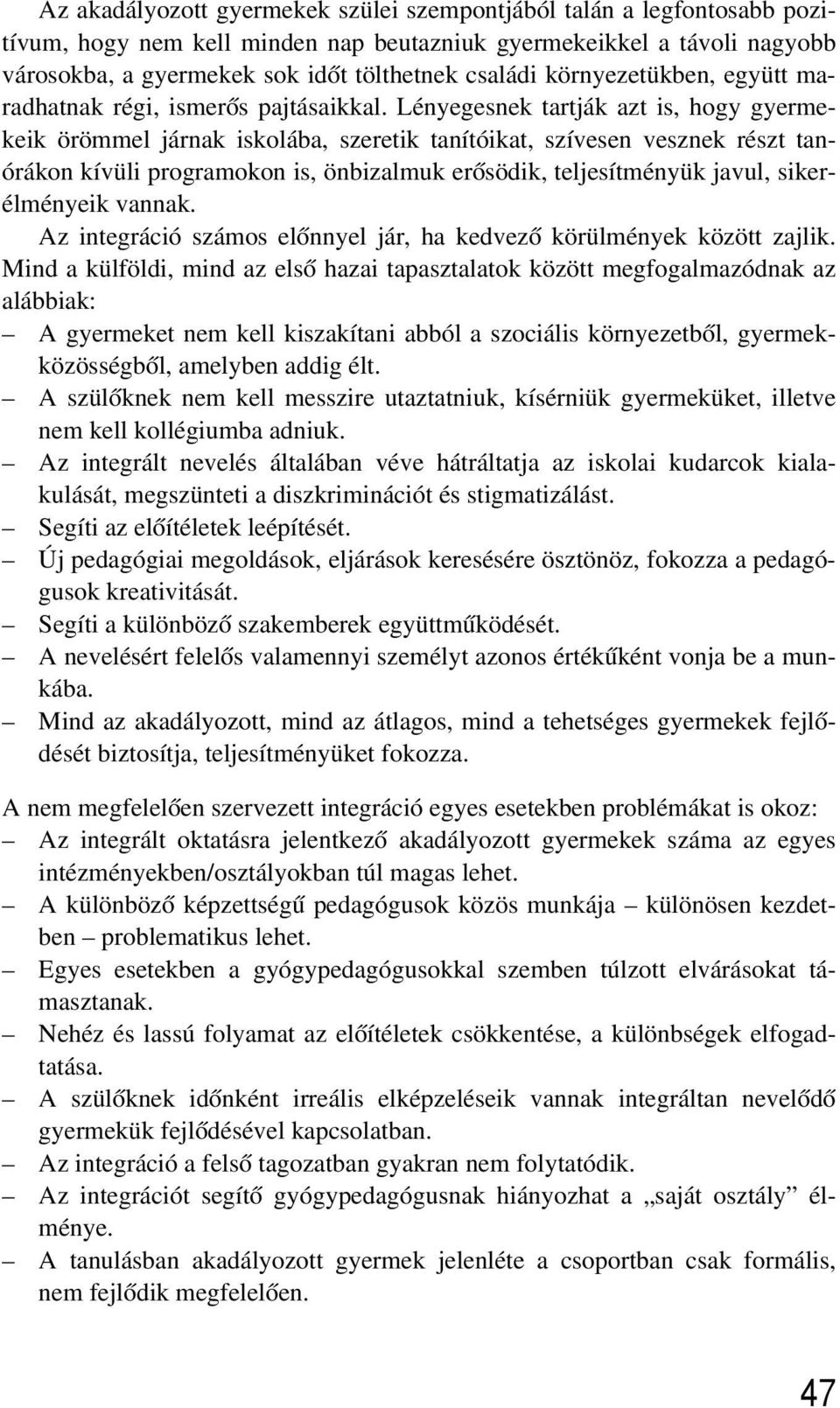 Lényegesnek tartják azt is, hogy gyermekeik örömmel járnak iskolába, szeretik tanítóikat, szívesen vesznek részt tanórákon kívüli programokon is, önbizalmuk erõsödik, teljesítményük javul,