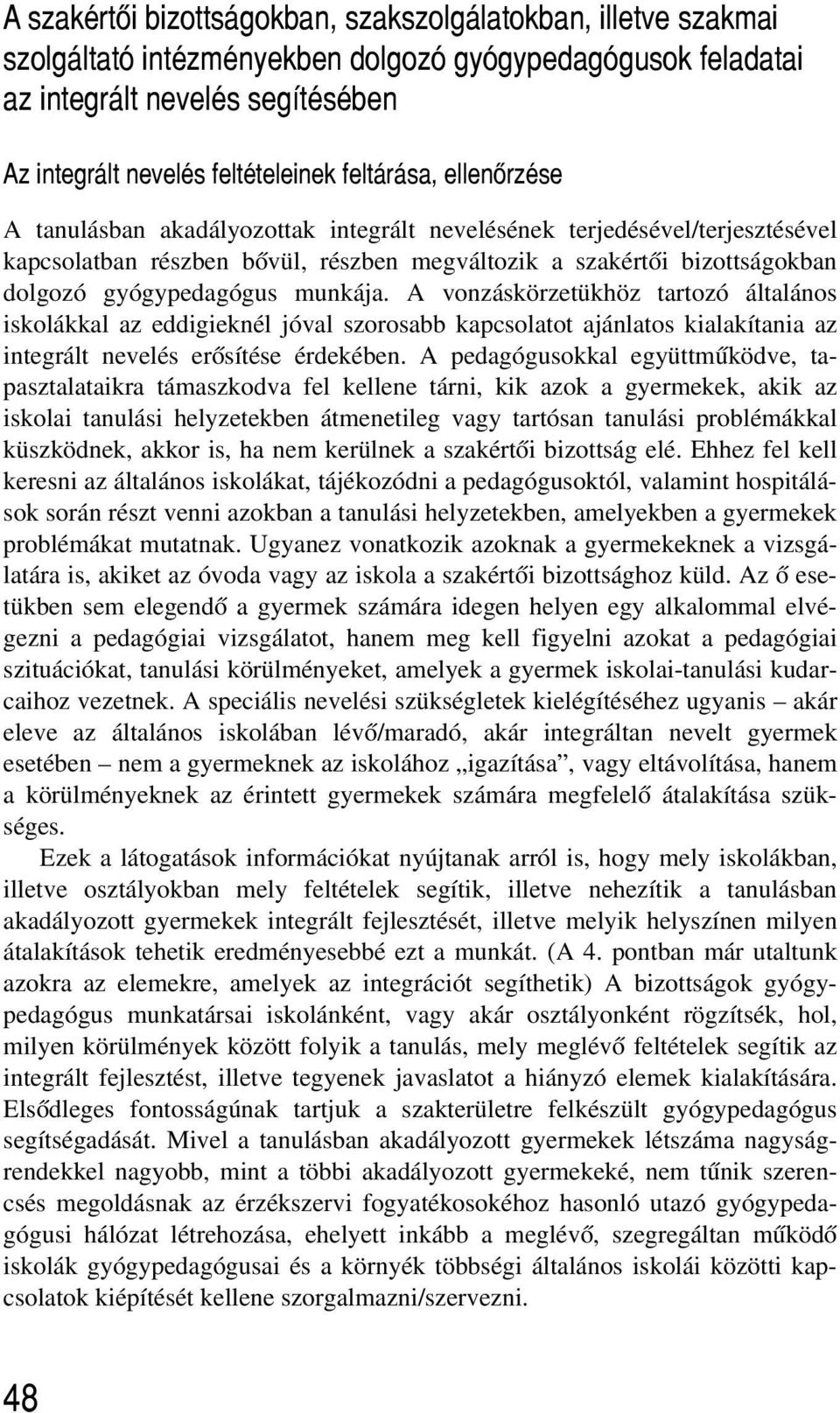 munkája. A vonzáskörzetükhöz tartozó általános iskolákkal az eddigieknél jóval szorosabb kapcsolatot ajánlatos kialakítania az integrált nevelés erõsítése érdekében.