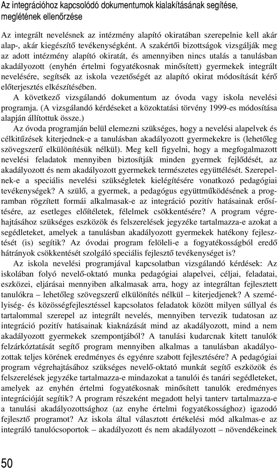A szakértõi bizottságok vizsgálják meg az adott intézmény alapító okiratát, és amennyiben nincs utalás a tanulásban akadályozott (enyhén értelmi fogyatékosnak minõsített) gyermekek integrált