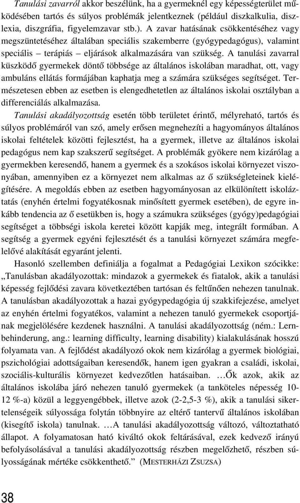 A tanulási zavarral küszködõ gyermekek döntõ többsége az általános iskolában maradhat, ott, vagy ambuláns ellátás formájában kaphatja meg a számára szükséges segítséget.