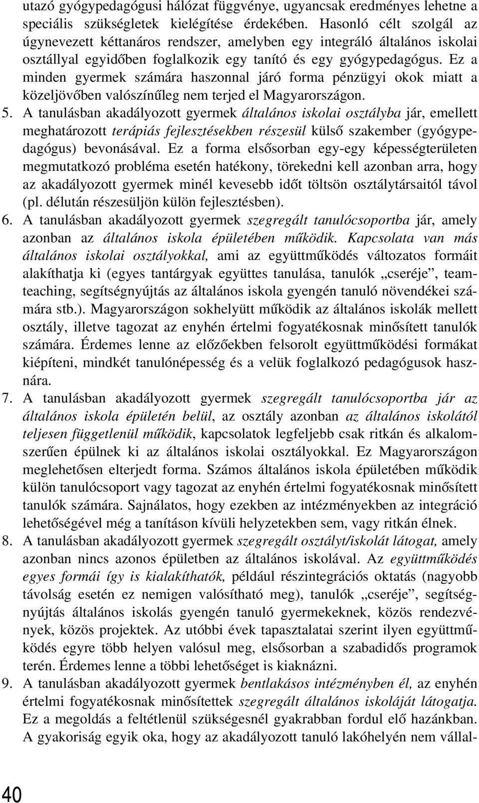 Ez a minden gyermek számára haszonnal járó forma pénzügyi okok miatt a közeljövõben valószínûleg nem terjed el Magyarországon. 5.