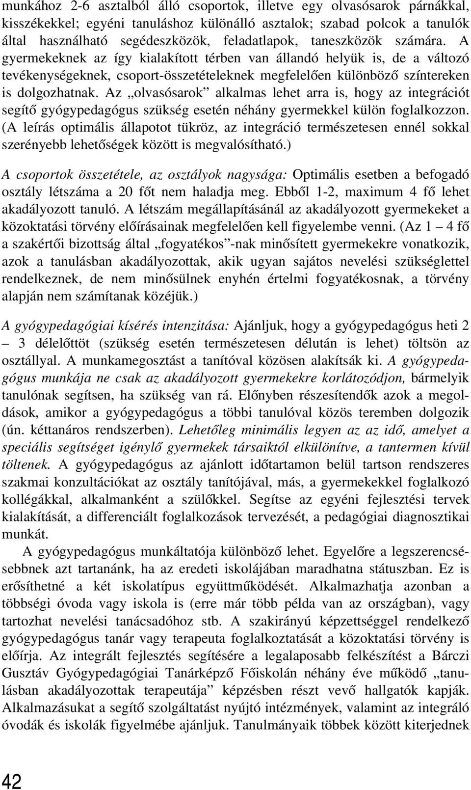 Az olvasósarok alkalmas lehet arra is, hogy az integrációt segítõ gyógypedagógus szükség esetén néhány gyermekkel külön foglalkozzon.