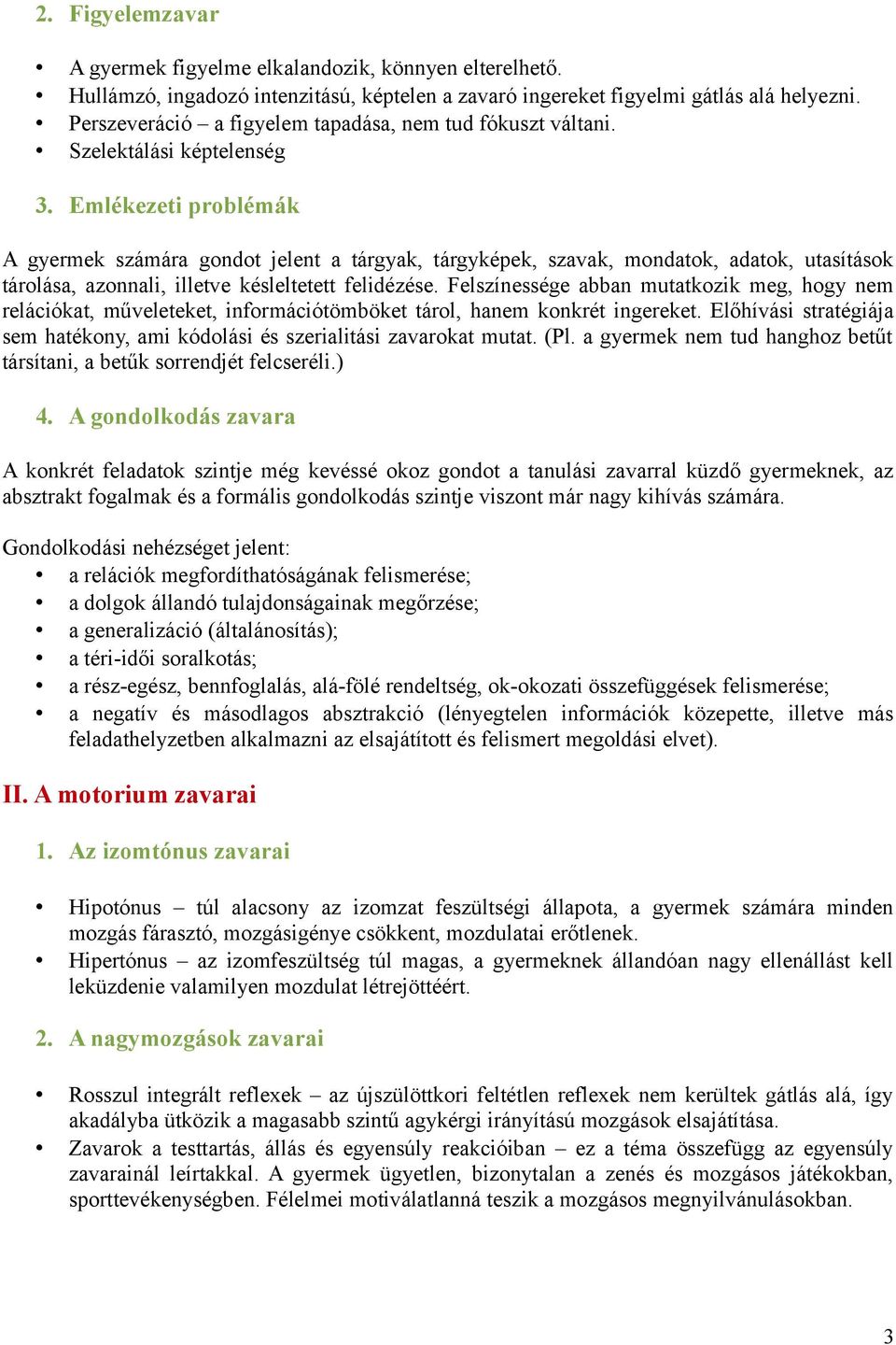 Emlékezeti problémák A gyermek számára gondot jelent a tárgyak, tárgyképek, szavak, mondatok, adatok, utasítások tárolása, azonnali, illetve késleltetett felidézése.