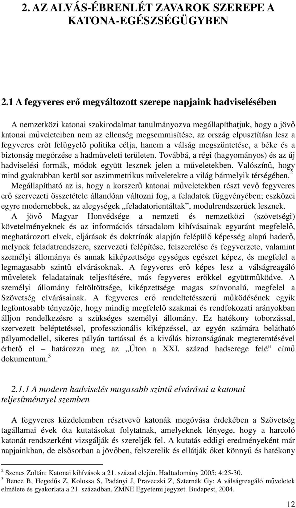 ország elpusztítása lesz a fegyveres erıt felügyelı politika célja, hanem a válság megszüntetése, a béke és a biztonság megırzése a hadmőveleti területen.