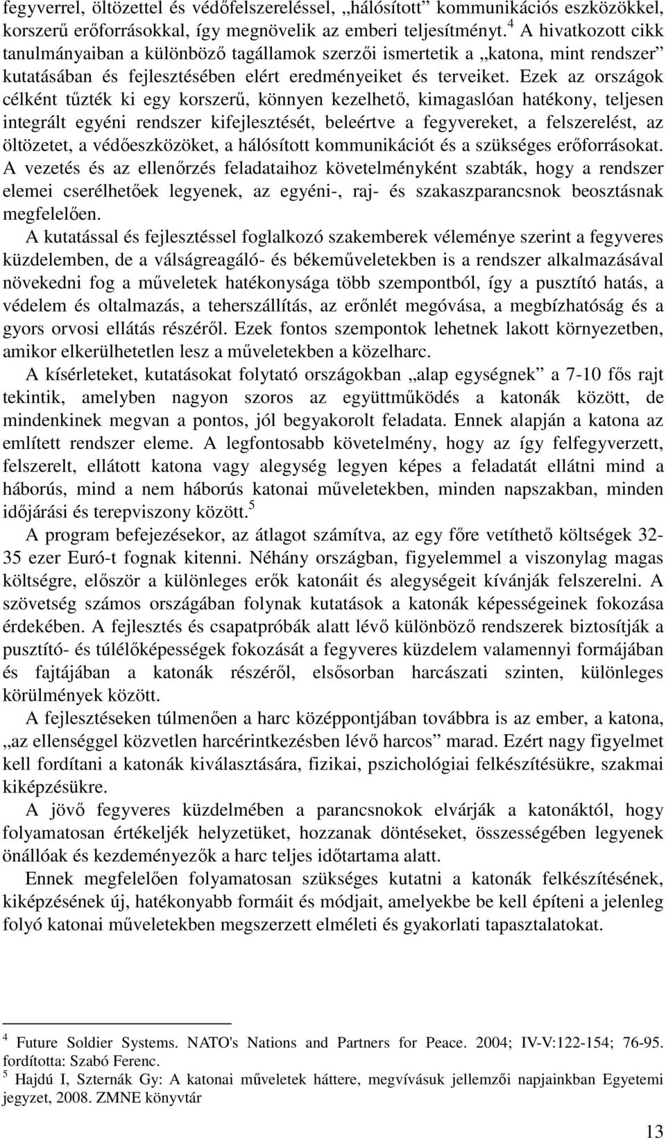 Ezek az országok célként tőzték ki egy korszerő, könnyen kezelhetı, kimagaslóan hatékony, teljesen integrált egyéni rendszer kifejlesztését, beleértve a fegyvereket, a felszerelést, az öltözetet, a