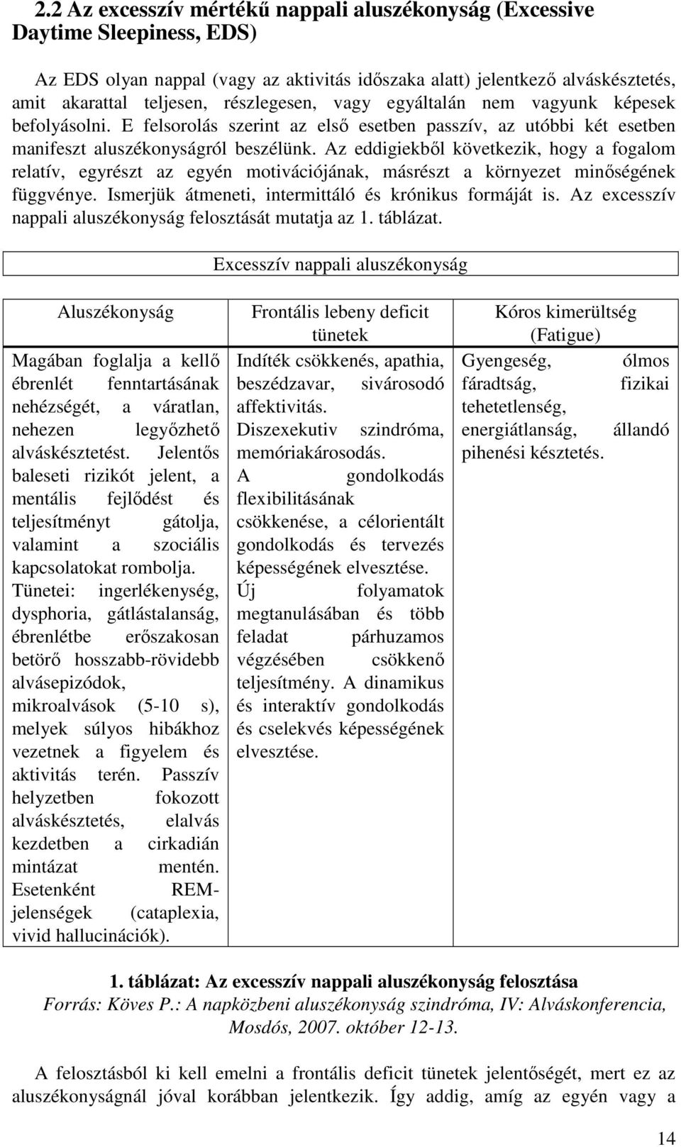 Az eddigiekbıl következik, hogy a fogalom relatív, egyrészt az egyén motivációjának, másrészt a környezet minıségének függvénye. Ismerjük átmeneti, intermittáló és krónikus formáját is.