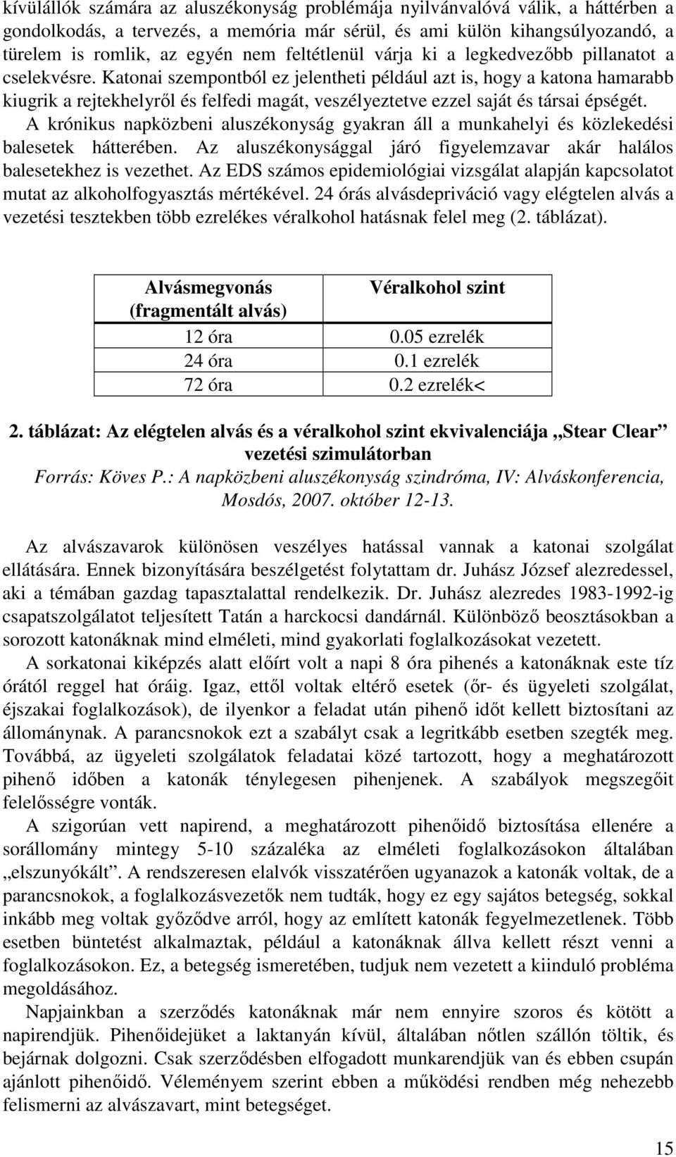 Katonai szempontból ez jelentheti például azt is, hogy a katona hamarabb kiugrik a rejtekhelyrıl és felfedi magát, veszélyeztetve ezzel saját és társai épségét.