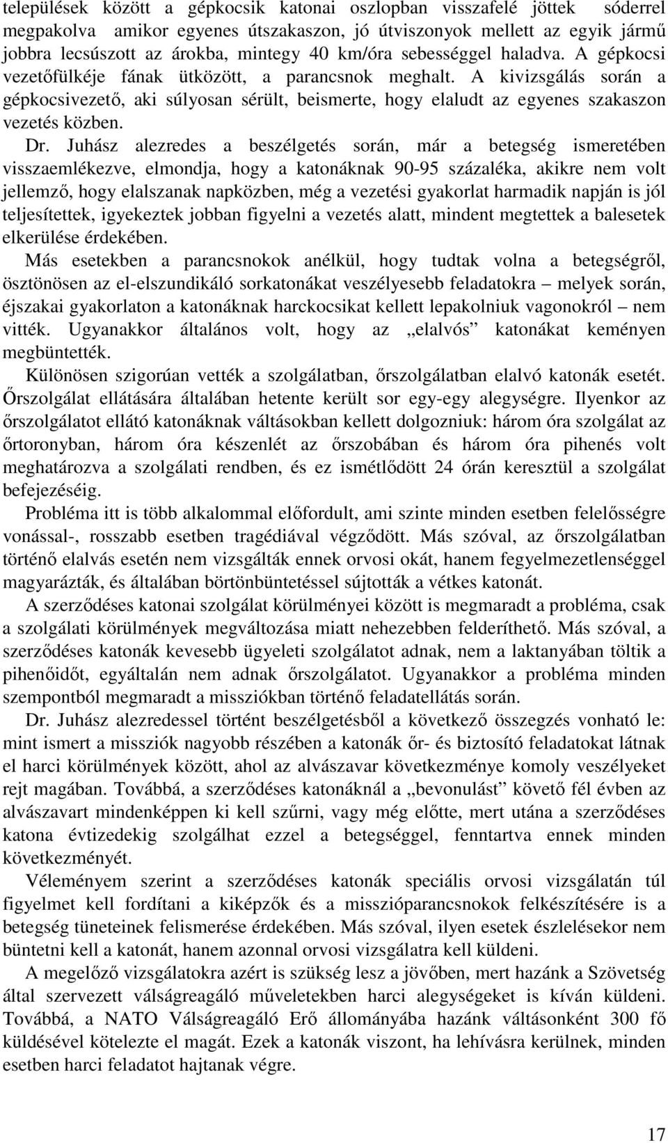 A kivizsgálás során a gépkocsivezetı, aki súlyosan sérült, beismerte, hogy elaludt az egyenes szakaszon vezetés közben. Dr.