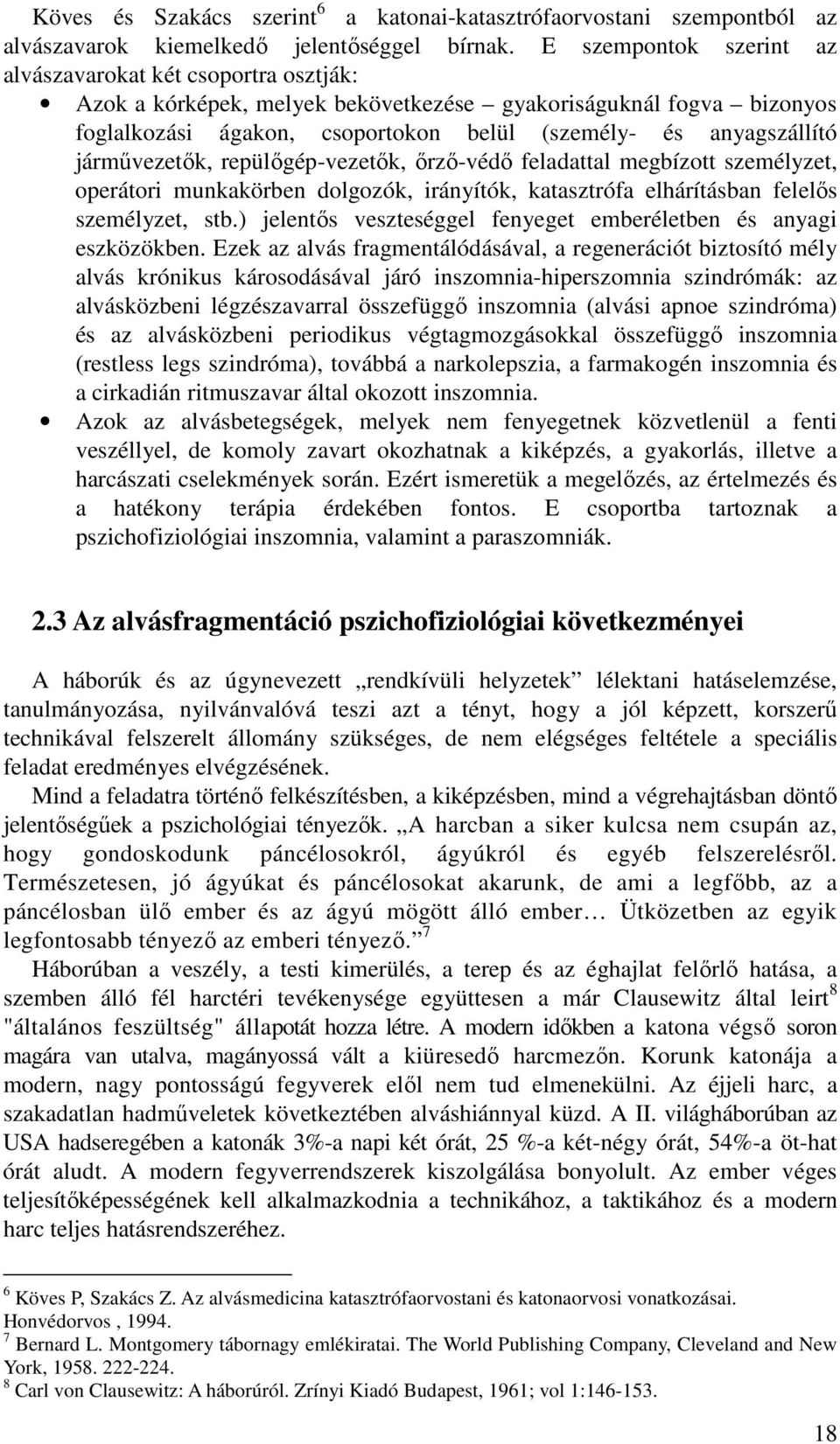 jármővezetık, repülıgép-vezetık, ırzı-védı feladattal megbízott személyzet, operátori munkakörben dolgozók, irányítók, katasztrófa elhárításban felelıs személyzet, stb.