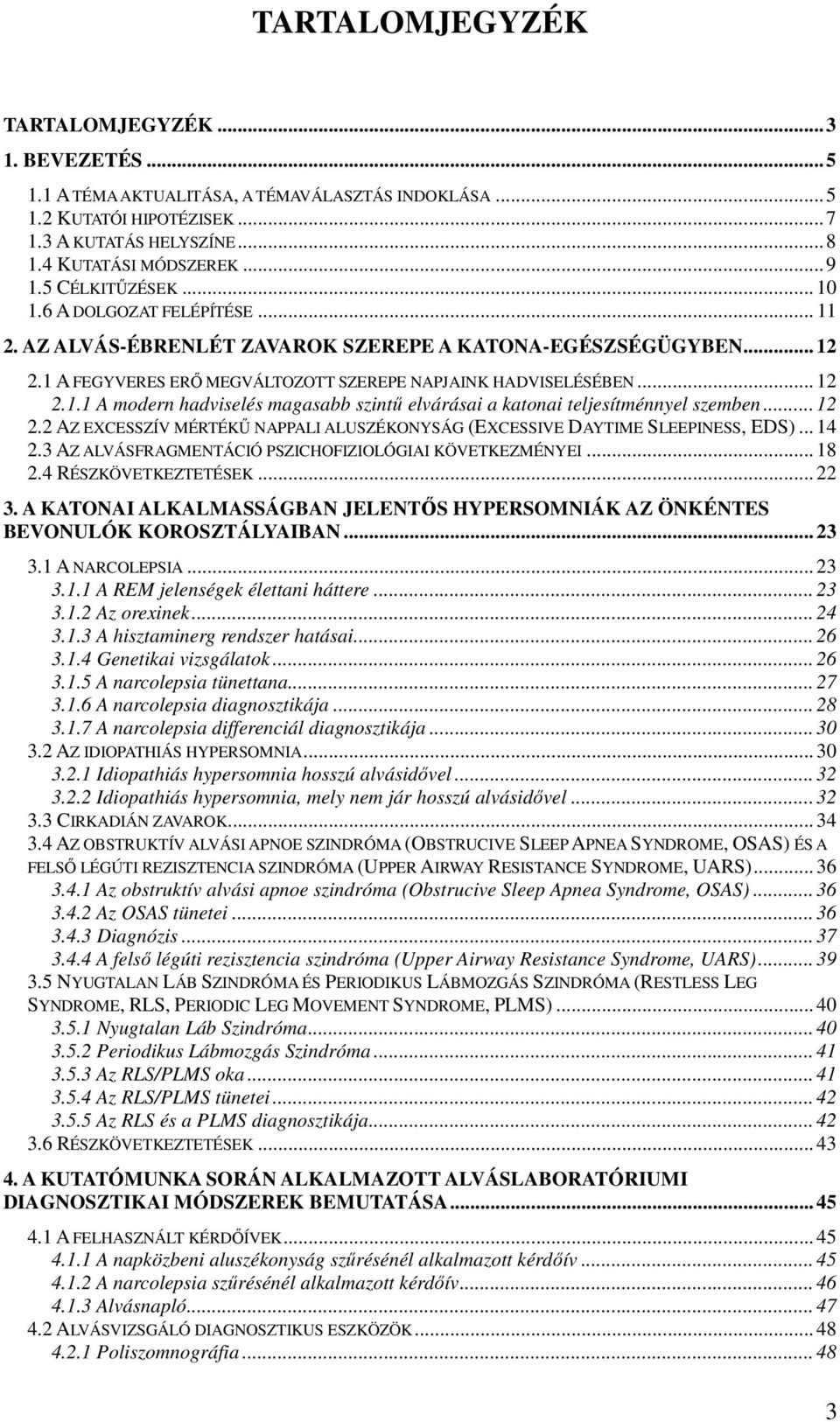 .. 12 2.2 AZ EXCESSZÍV MÉRTÉKŐ NAPPALI ALUSZÉKONYSÁG (EXCESSIVE DAYTIME SLEEPINESS, EDS)... 14 2.3 AZ ALVÁSFRAGMENTÁCIÓ PSZICHOFIZIOLÓGIAI KÖVETKEZMÉNYEI... 18 2.4 RÉSZKÖVETKEZTETÉSEK... 22 3.