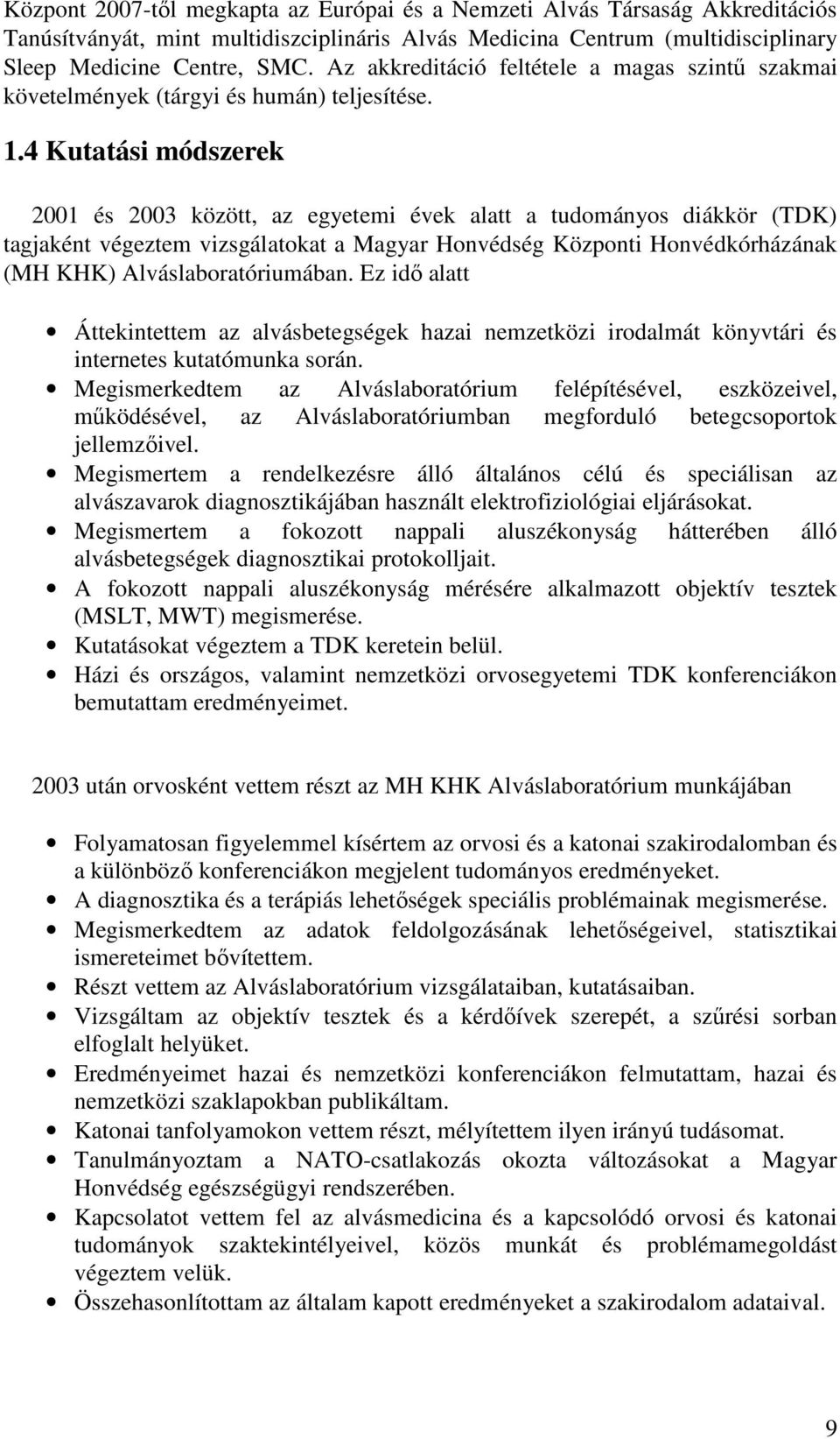 4 Kutatási módszerek 2001 és 2003 között, az egyetemi évek alatt a tudományos diákkör (TDK) tagjaként végeztem vizsgálatokat a Magyar Honvédség Központi Honvédkórházának (MH KHK)