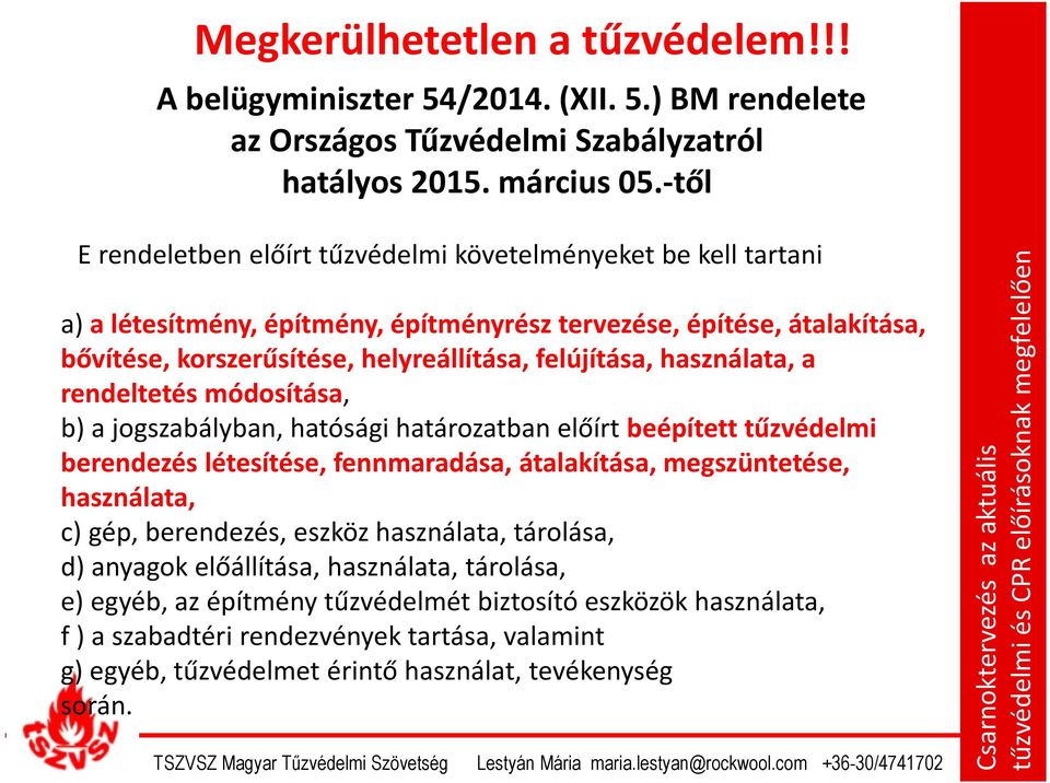 használata, a rendeltetés módosítása, b) a jogszabályban, hatósági határozatban előírt beépített tűzvédelmi berendezés létesítése, fennmaradása, átalakítása, megszüntetése, használata, c) gép,