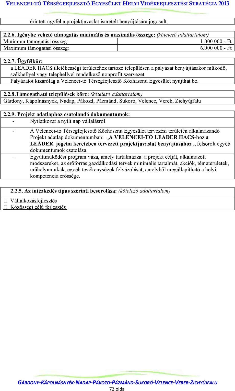 Ügyfélkör: a LEADER HACS illetékességi területéhez tartozó településen a pályázat benyújtásakor működő, székhellyel vagy telephellyel rendelkező nonprofit szervezet Pályázatot kizárólag a Velencei-tó