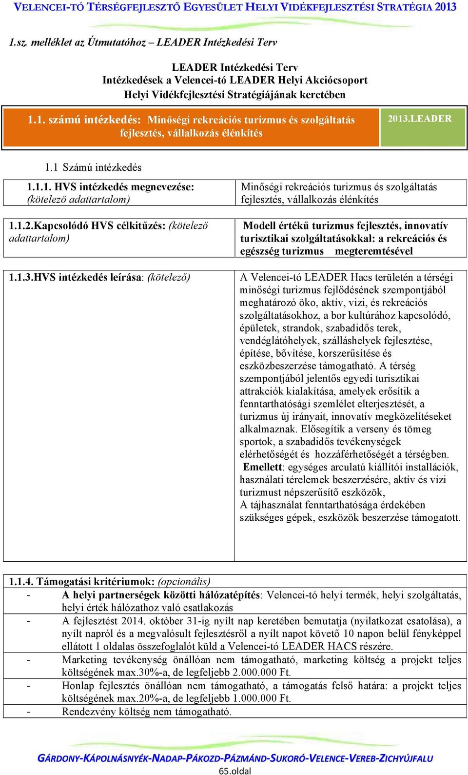 HVS intézkedés leírása: (kötelező) Minőségi rekreációs turizmus és szolgáltatás fejlesztés, vállalkozás élénkítés Modell értékű turizmus fejlesztés, innovatív turisztikai szolgáltatásokkal: a