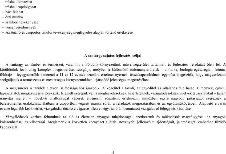 A körülöttünk lévő világ komplex megismerését szolgálja, melyben a különböző tudományterületek a fizika, biológia-egészségtan, kémia, földrajz legegyszerűbb ismeretei a 11 és 12 évesek számára