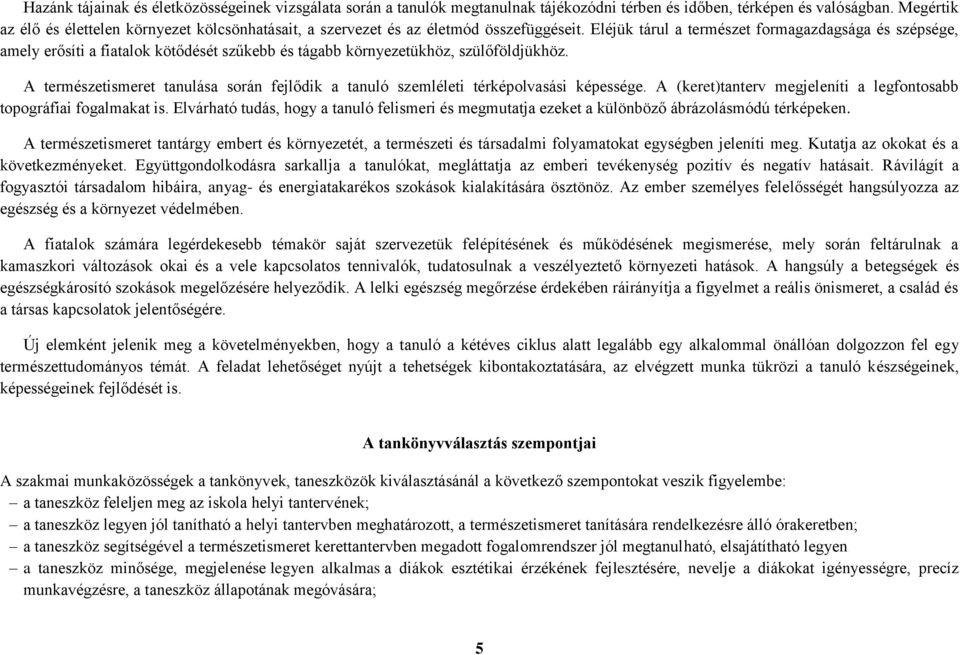 Eléjük tárul a természet formagazdagsága és szépsége, amely erősíti a fiatalok kötődését szűkebb és tágabb környezetükhöz, szülőföldjükhöz.