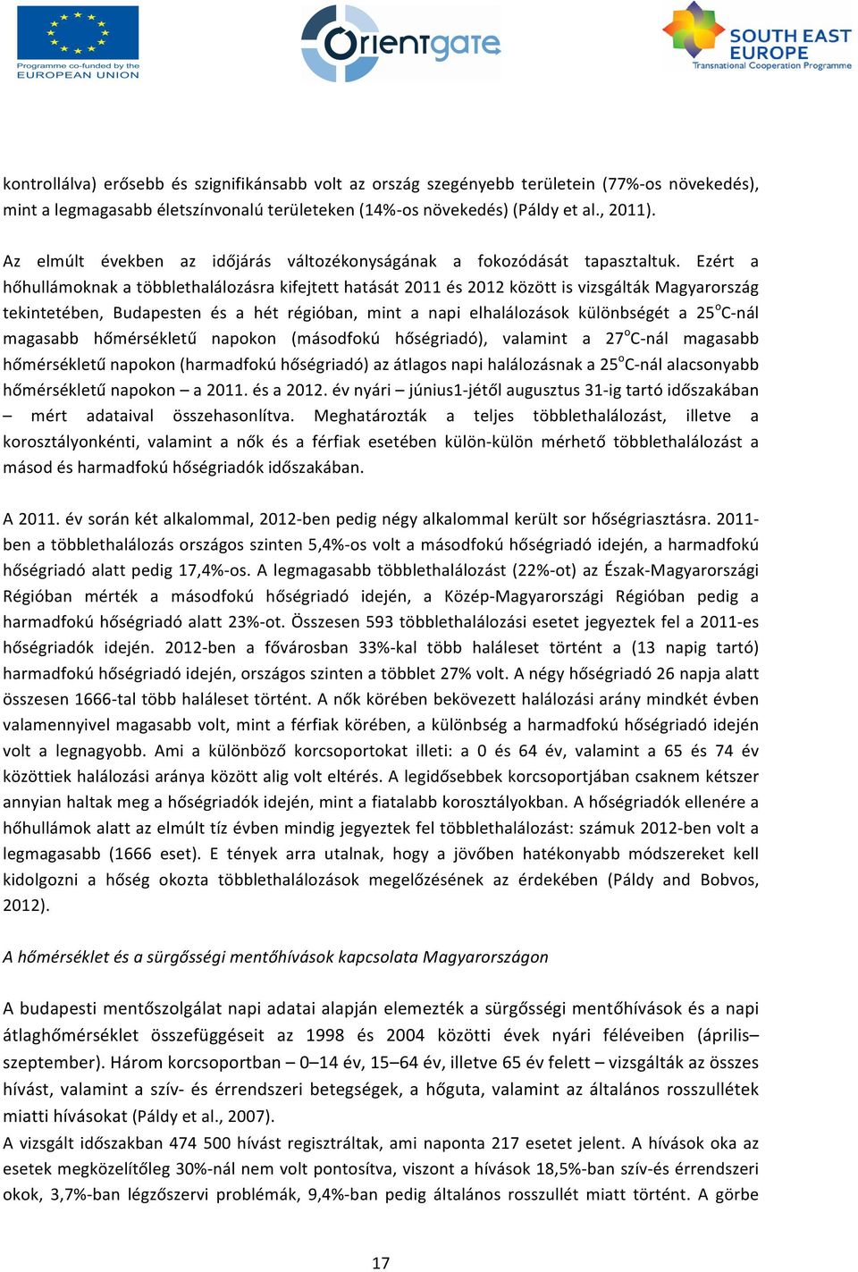 Ezért a hőhullámoknak a többlethalálozásra kifejtett hatását 2011 és 2012 között is vizsgálták Magyarország tekintetében, Budapesten és a hét régióban, mint a napi elhalálozások különbségét a 25 o C-