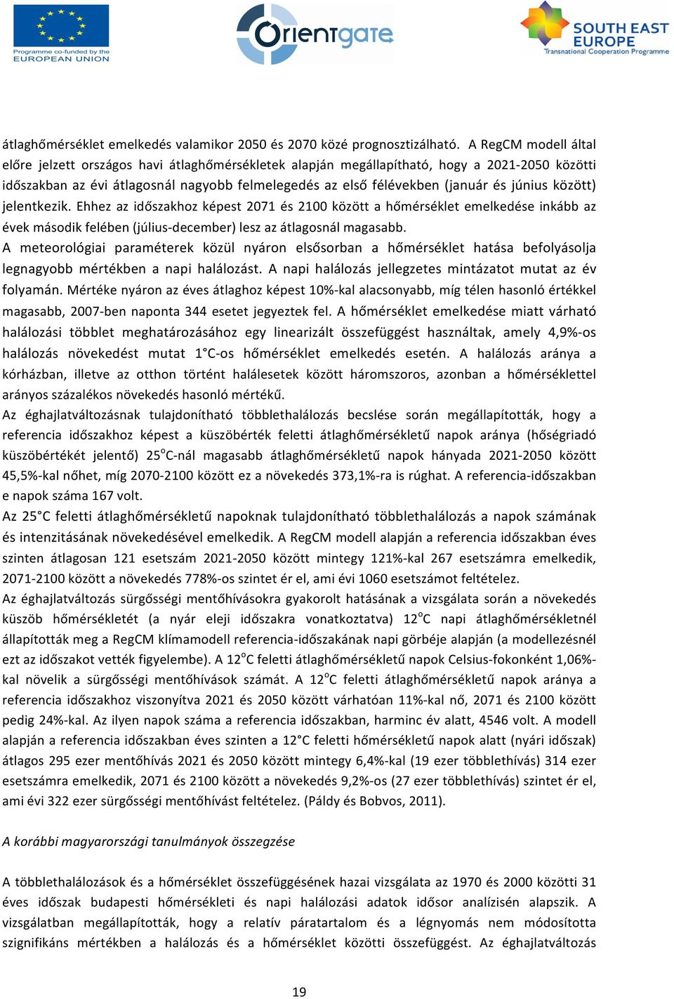 június között) jelentkezik. Ehhez az időszakhoz képest 2071 és 2100 között a hőmérséklet emelkedése inkább az évek második felében (július- december) lesz az átlagosnál magasabb.