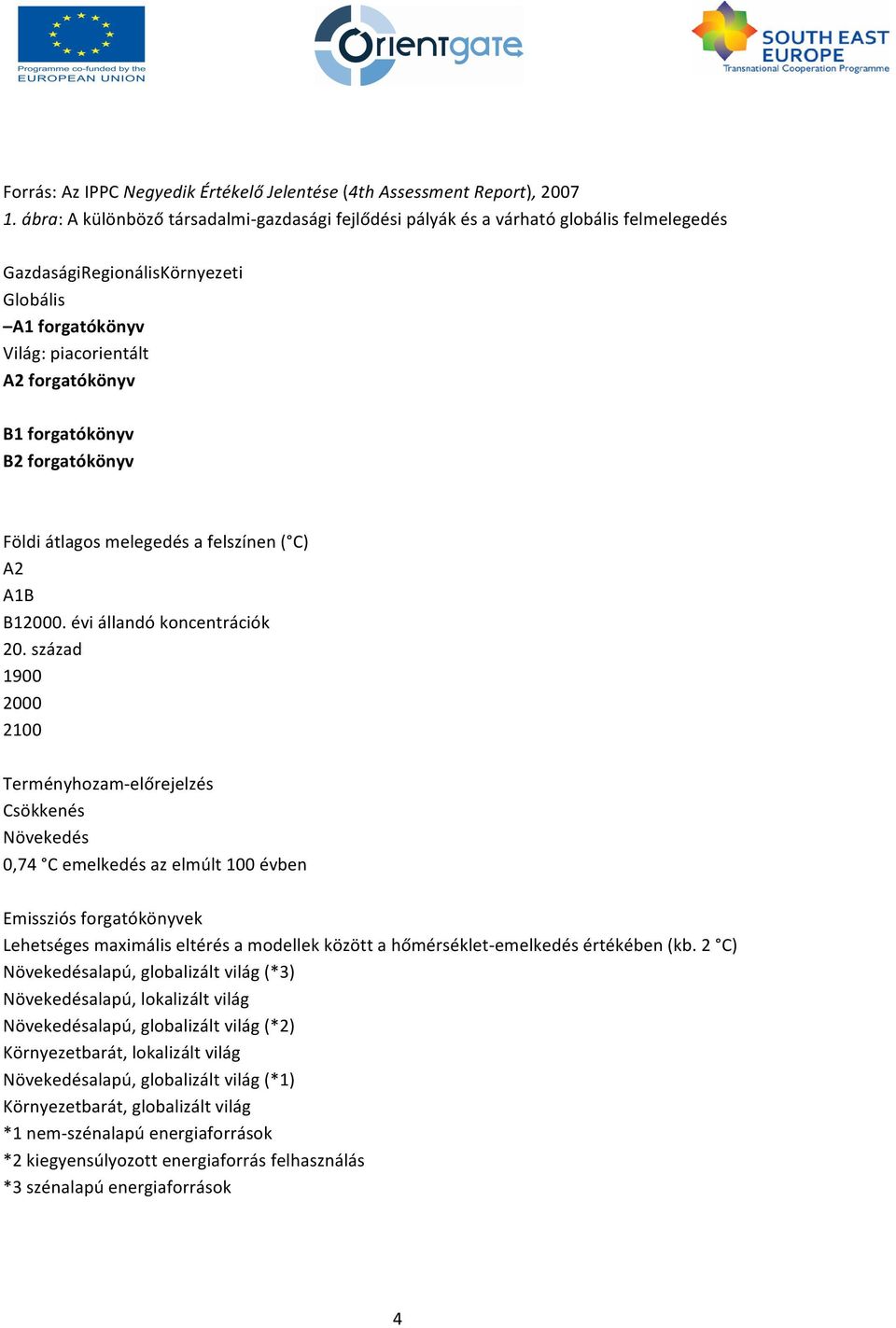 B2 forgatókönyv Földi átlagos melegedés a felszínen ( C) A2 A1B B12000. évi állandó koncentrációk 20.