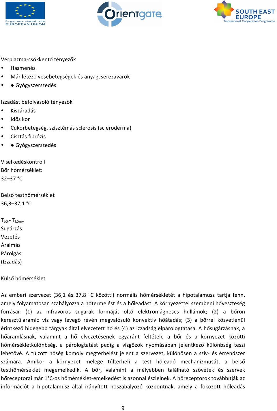 hőmérséklet Az emberi szervezet (36,1 és 37,8 C közötti) normális hőmérsékletét a hipotalamusz tartja fenn, amely folyamatosan szabályozza a hőtermelést és a hőleadást.