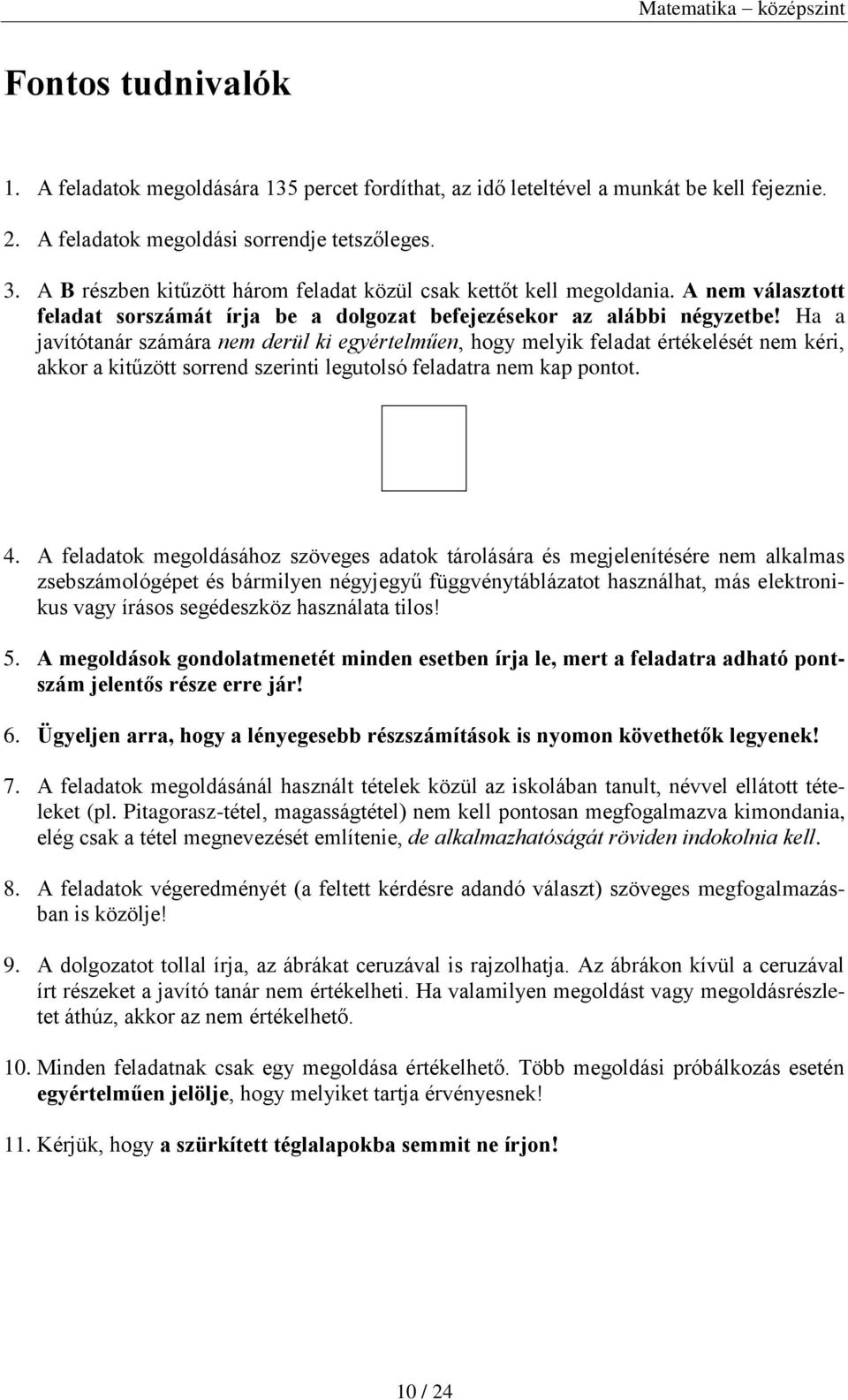 Ha a javítótanár számára nem derül ki egyértelműen, hogy melyik feladat értékelését nem kéri, akkor a kitűzött sorrend szerinti legutolsó feladatra nem kap pontot. 4.