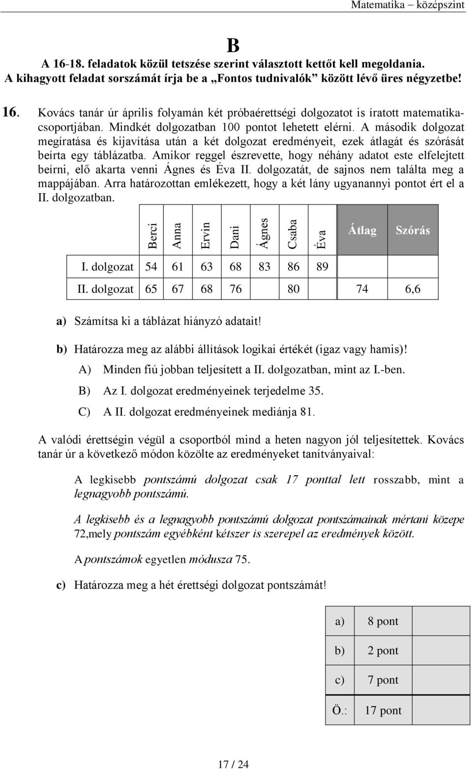 Amikor reggel észrevette, hogy néhány adatot este elfelejtett beírni, elő akarta venni Ágnes és Éva II. dolgozatát, de sajnos nem találta meg a mappájában.