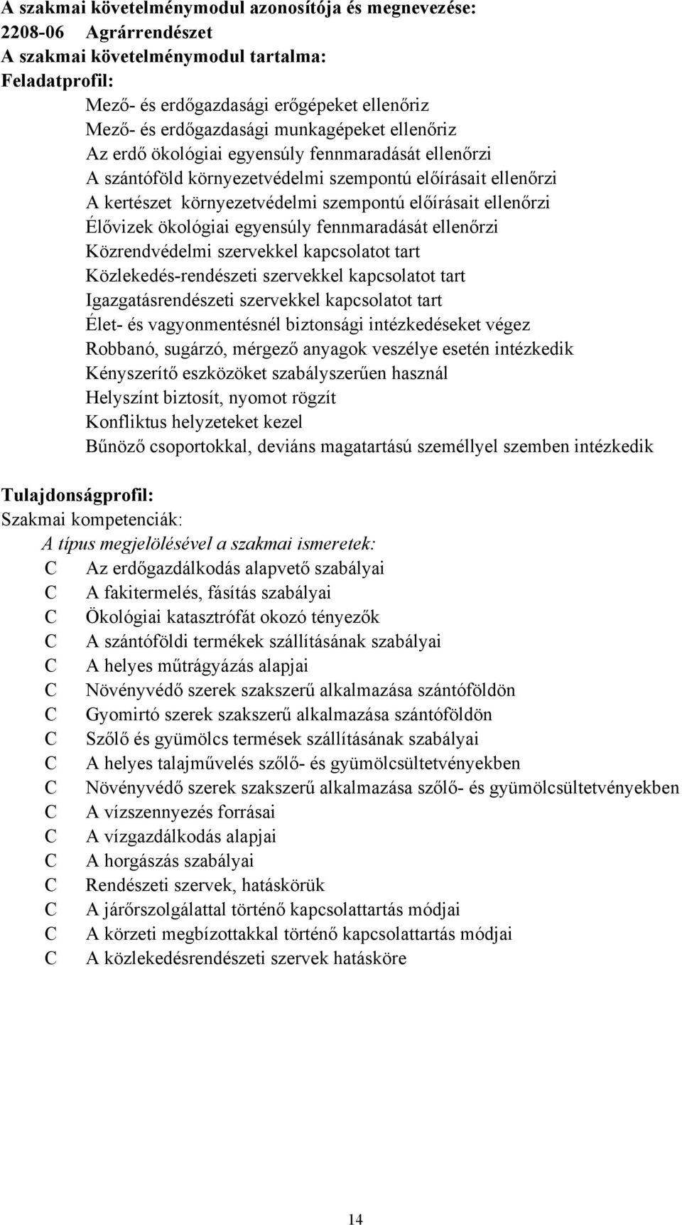 Élővizek ökológiai egyensúly fennmaradását ellenőrzi Közrendvédelmi szervekkel kapcsolatot tart Közlekedés-rendészeti szervekkel kapcsolatot tart Igazgatásrendészeti szervekkel kapcsolatot tart Élet-