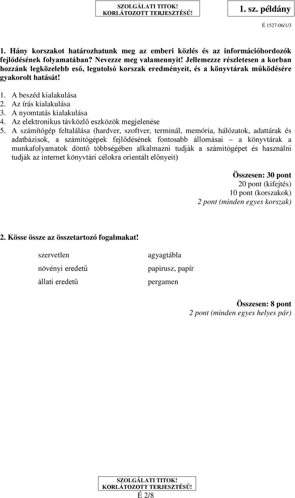 A nyomtatás kialakulása 4. Az elektronikus távközlő eszközök megjelenése 5.