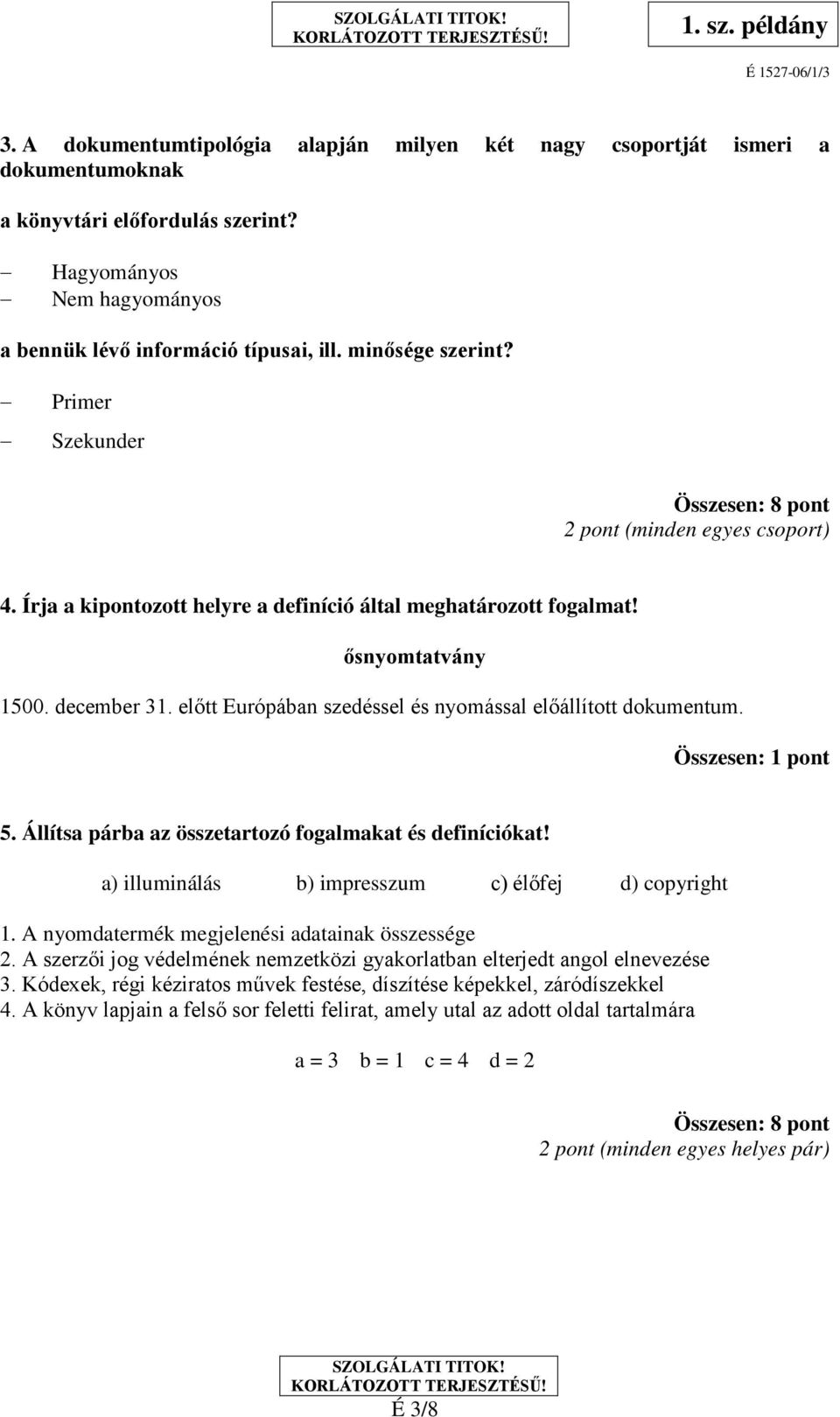 előtt Európában szedéssel és nyomással előállított dokumentum. Összesen: 1 pont 5. Állítsa párba az összetartozó fogalmakat és definíciókat! a) illuminálás b) impresszum c) élőfej d) copyright 1.