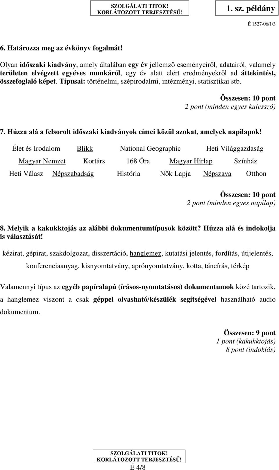 Típusai: történelmi, szépirodalmi, intézményi, statisztikai stb. Összesen: 10 pont 2 pont (minden egyes kulcsszó) 7. Húzza alá a felsorolt időszaki kiadványok címei közül azokat, amelyek napilapok!