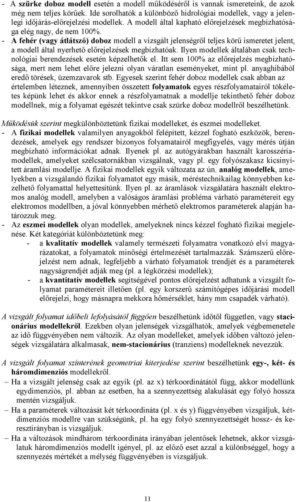 - A fehér (vagy átlátszó) doboz modell a vizsgált jelenségről teljes körű ismeretet jelent, a modell által nyerhető előrejelzések megbízhatóak.