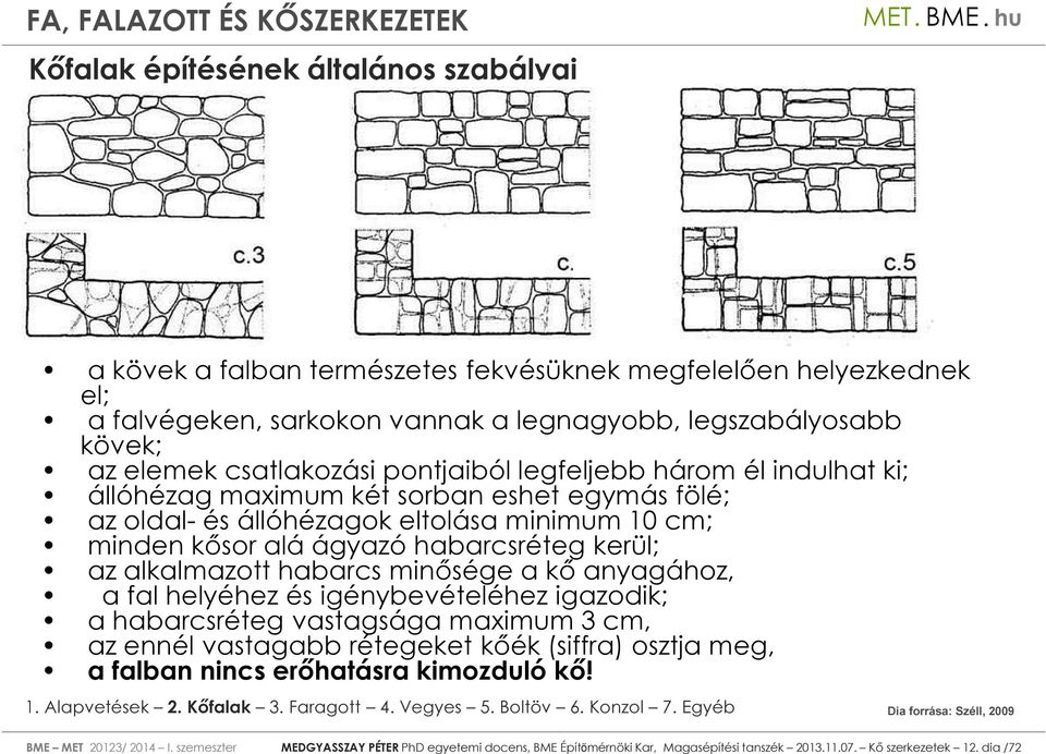 kerül; az alkalmazott habarcs minősége a kő anyagához, a fal helyéhez és igénybevételéhez igazodik; a habarcsréteg vastagsága maximum 3 cm, az ennél vastagabb rétegeket kőék (siffra) osztja