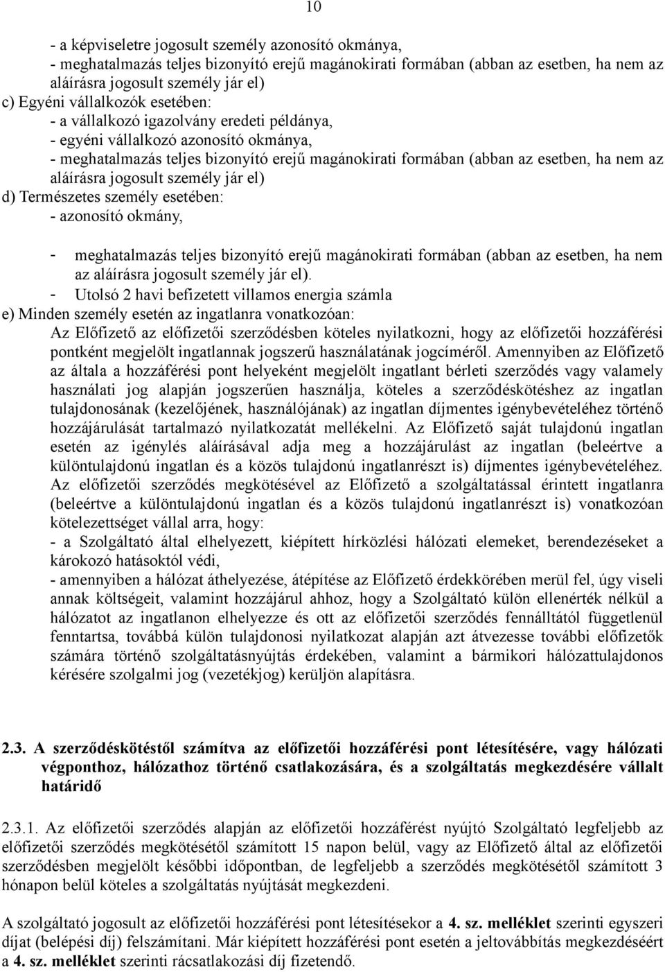 aláírásra jogosult személy jár el) d) Természetes személy esetében: - azonosító okmány, - meghatalmazás teljes bizonyító erejű magánokirati formában (abban az esetben, ha nem az aláírásra jogosult