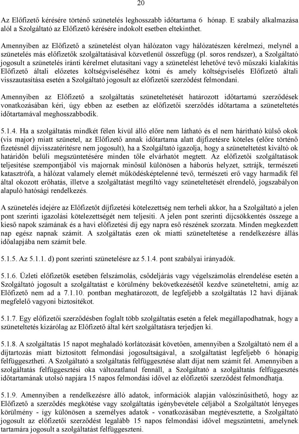 soros rendszer), a Szolgáltató jogosult a szünetelés iránti kérelmet elutasítani vagy a szünetelést lehetővé tevő műszaki kialakítás Előfizető általi előzetes költségviseléséhez kötni és amely