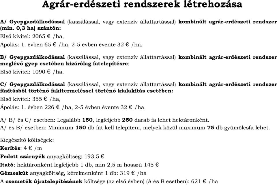 B/ Gyepgazdálkodással (kaszálással, vagy extenzív állattartással) kombinált agrár-erdészeti rendszer meglévő gyep esetében kizárólag fatelepítésre: Első kivitel: 1090 /ha.