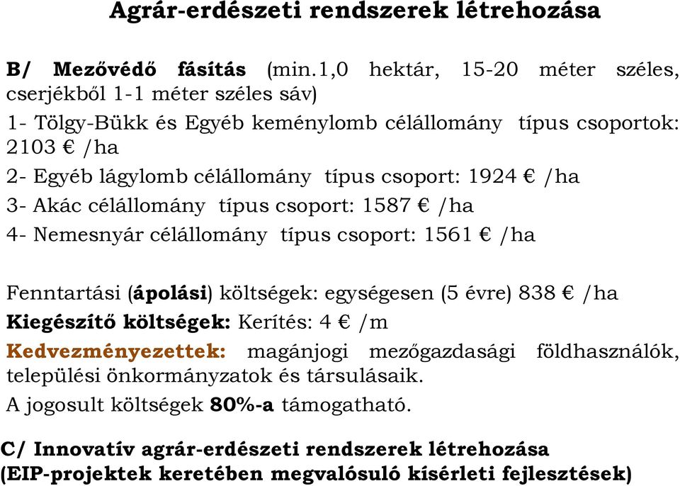 csoport: 1924 /ha 3- Akác célállomány típus csoport: 1587 /ha 4- Nemesnyár célállomány típus csoport: 1561 /ha Fenntartási (ápolási) költségek: egységesen (5 évre) 838 /ha