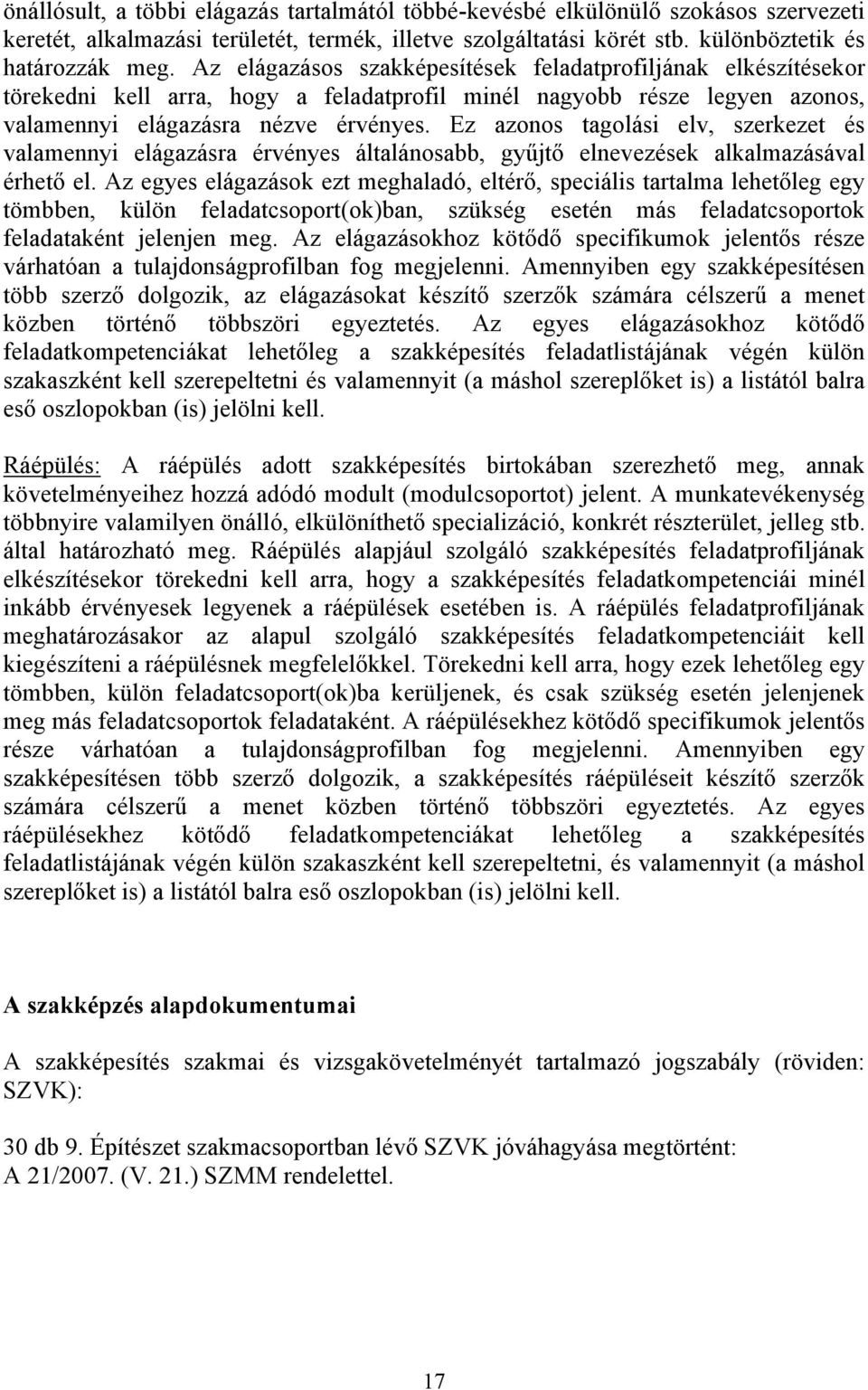 Ez azonos tagolási elv, szerkezet és valamennyi elágazásra érvényes általánosabb, gyűjtő elnevezések alkalmazásával érhető el.