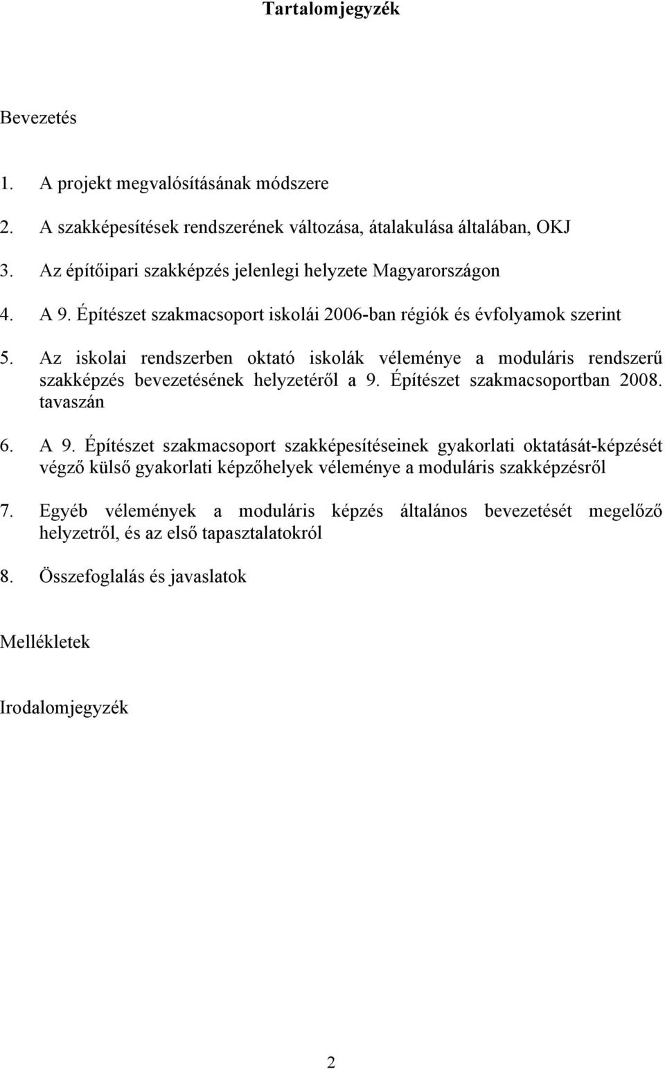 Az iskolai rendszerben oktató iskolák véleménye a moduláris rendszerű szakképzés bevezetésének helyzetéről a 9. Építészet szakmacsoportban 2008. tavaszán 6. A 9.