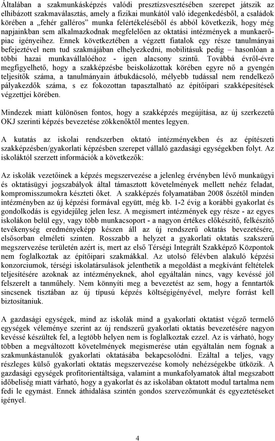 Ennek következtében a végzett fiatalok egy része tanulmányai befejeztével nem tud szakmájában elhelyezkedni, mobilitásuk pedig hasonlóan a többi hazai munkavállalóéhoz - igen alacsony szintű.