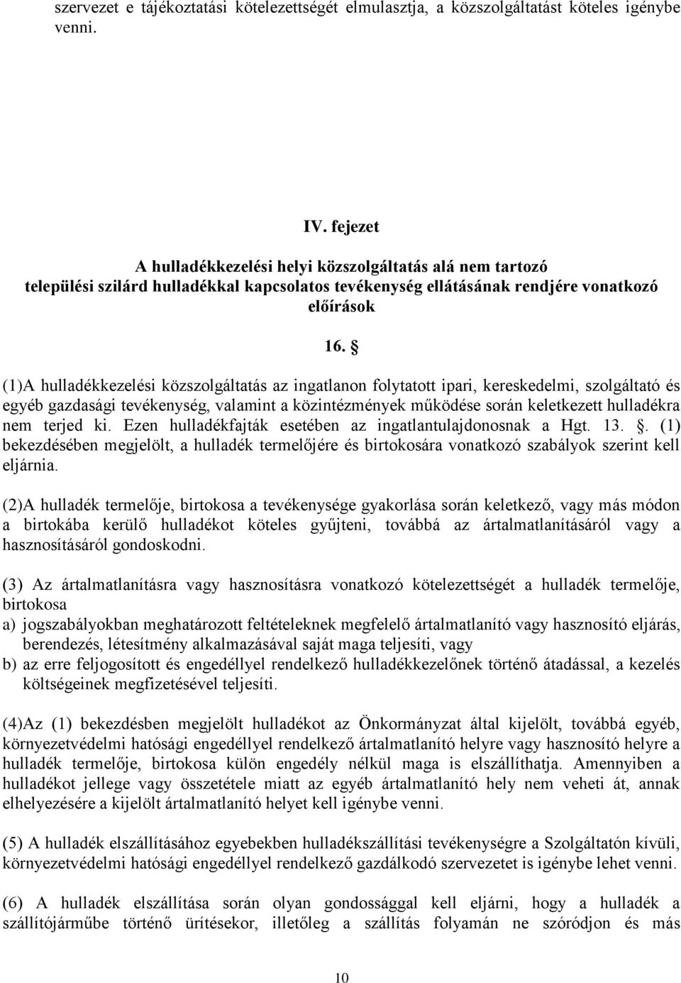 (1)A hulladékkezelési közszolgáltatás az ingatlanon folytatott ipari, kereskedelmi, szolgáltató és egyéb gazdasági tevékenység, valamint a közintézmények működése során keletkezett hulladékra nem