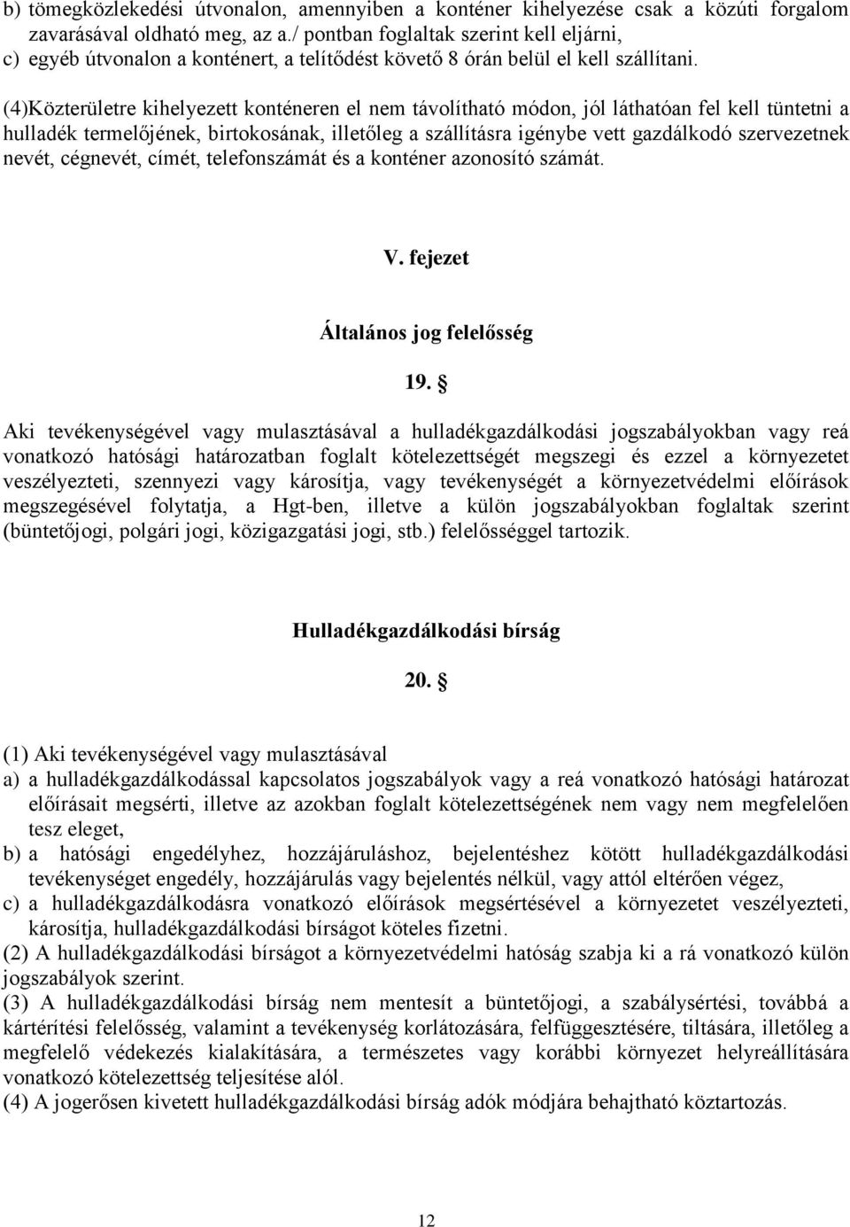 (4)Közterületre kihelyezett konténeren el nem távolítható módon, jól láthatóan fel kell tüntetni a hulladék termelőjének, birtokosának, illetőleg a szállításra igénybe vett gazdálkodó szervezetnek