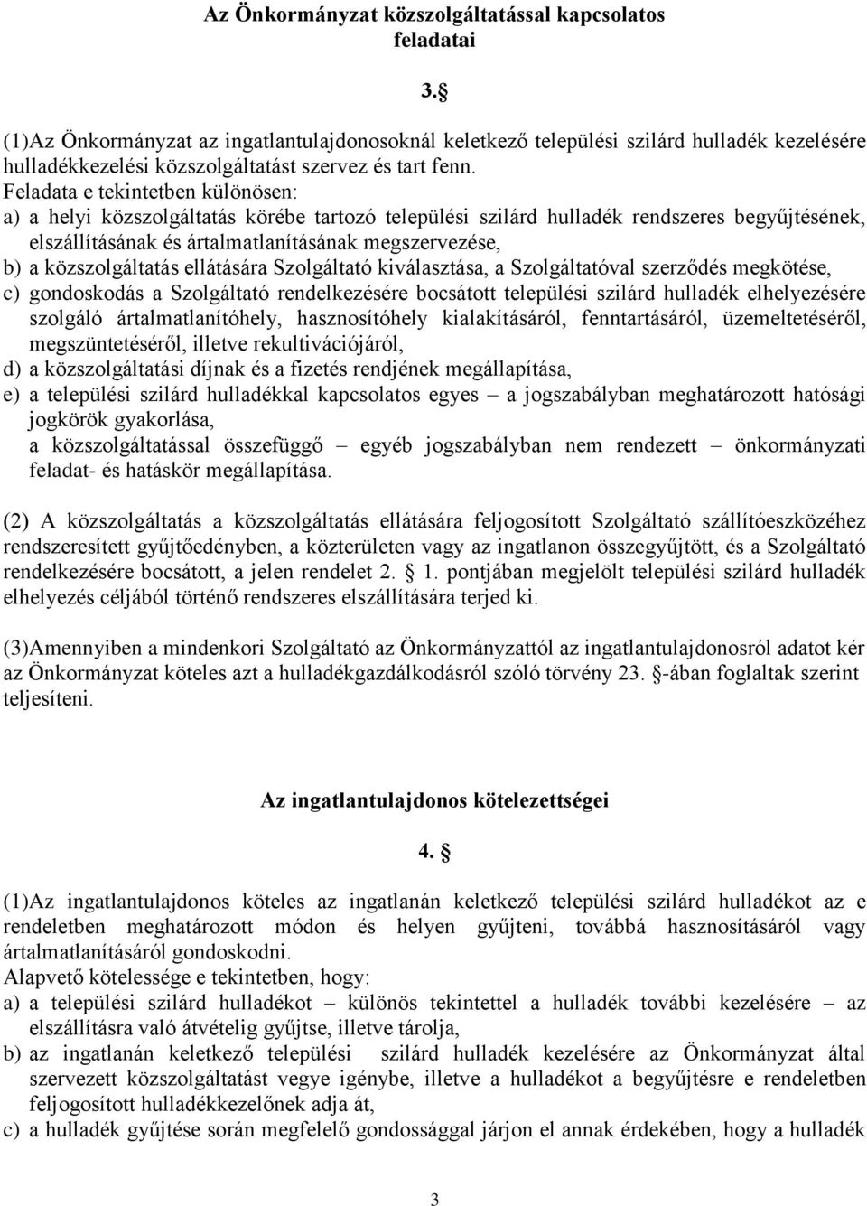 Feladata e tekintetben különösen: a) a helyi közszolgáltatás körébe tartozó települési szilárd hulladék rendszeres begyűjtésének, elszállításának és ártalmatlanításának megszervezése, b) a