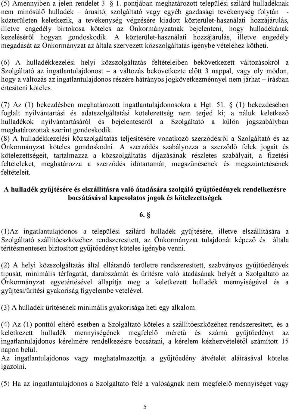 közterület-használati hozzájárulás, illetve engedély birtokosa köteles az Önkormányzatnak bejelenteni, hogy hulladékának kezeléséről hogyan gondoskodik.