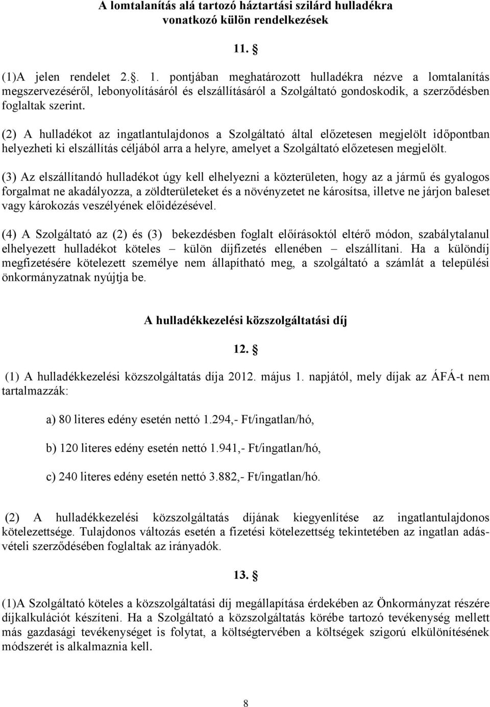 (2) A hulladékot az ingatlantulajdonos a Szolgáltató által előzetesen megjelölt időpontban helyezheti ki elszállítás céljából arra a helyre, amelyet a Szolgáltató előzetesen megjelölt.