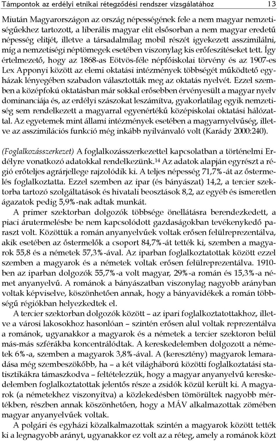 Így értelmezető, hogy az 1868-as Eötvös-féle népfőiskolai törvény és az 1907-es Lex Apponyi között az elemi oktatási intézmények többségét működtető egyházak lényegében szabadon választották meg az