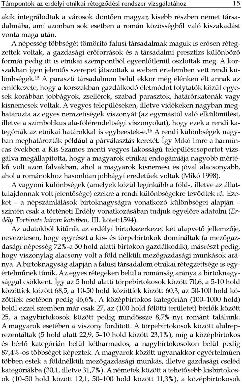 A népesség többségét tömörítő falusi társadalmak maguk is erősen rétegzettek voltak, a gazdasági erőforrások és a társadalmi presztízs különböző formái pedig itt is etnikai szempontból egyenlőtlenül