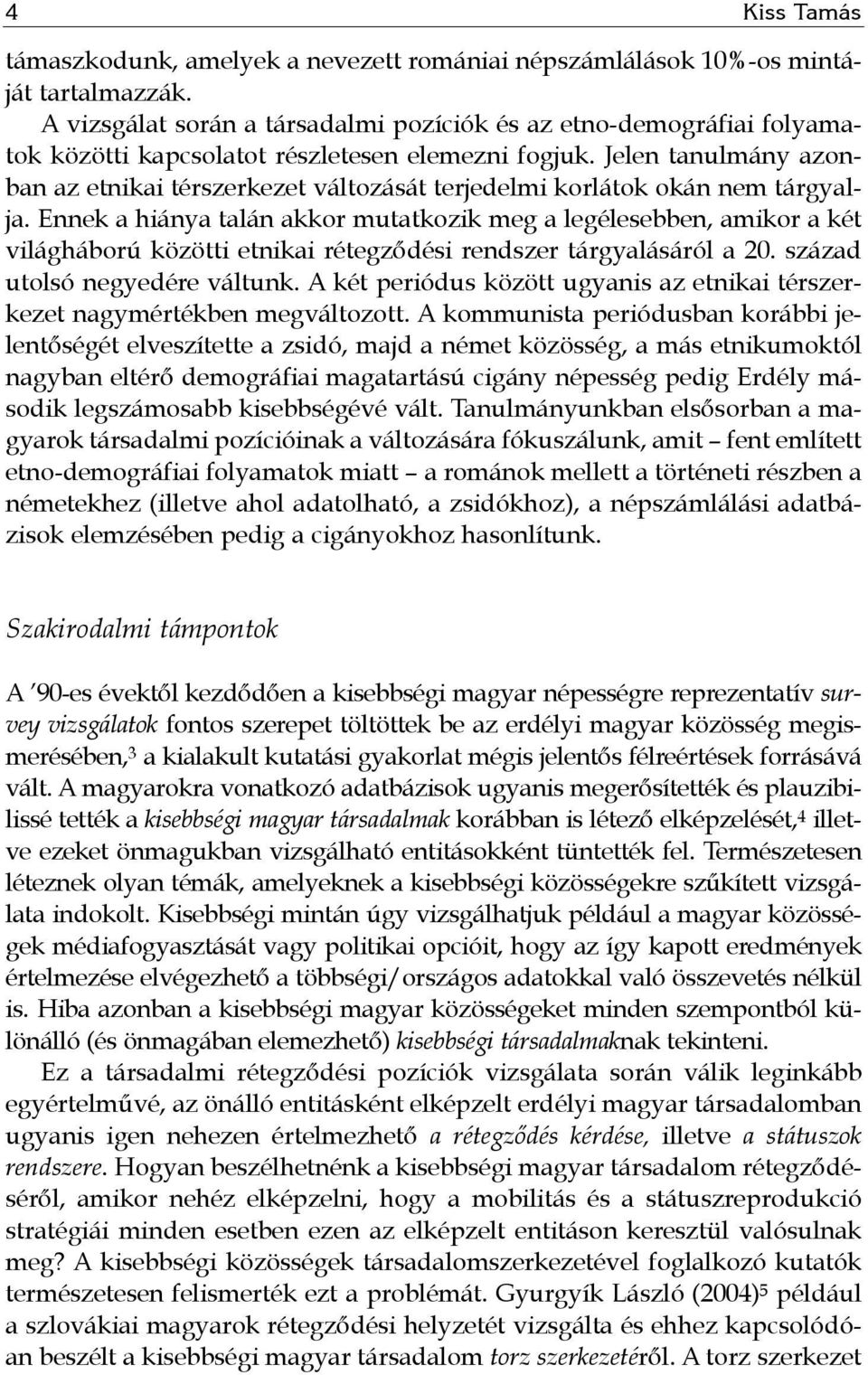 Jelen tanulmány azonban az etnikai térszerkezet változását terjedelmi korlátok okán nem tárgyalja.