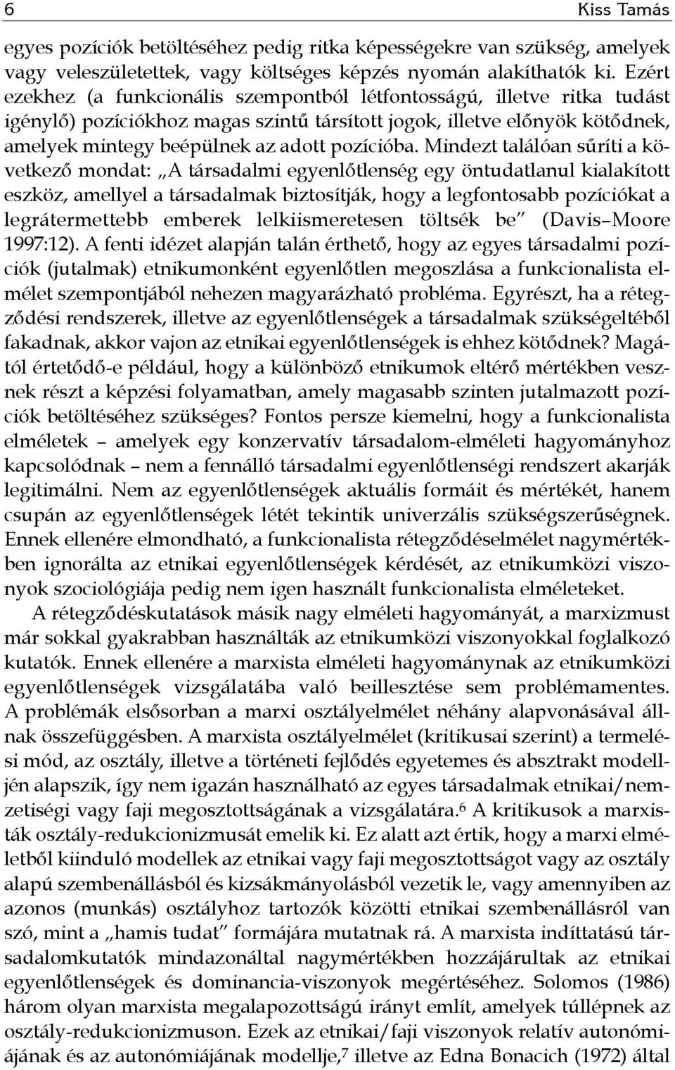 Mindezt találóan sűríti a következő mondat: A társadalmi egyenlőtlenség egy öntudatlanul kialakított eszköz, amellyel a társadalmak biztosítják, hogy a legfontosabb pozíciókat a legrátermettebb