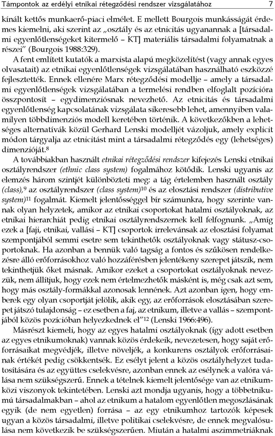 1988:329). A fent említett kutatók a marxista alapú megközelítést (vagy annak egyes olvasatait) az etnikai egyenlőtlenségek vizsgálatában használható eszközzé fejlesztették.