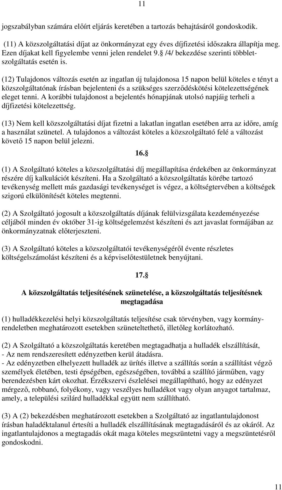 (12) Tulajdonos változás esetén az ingatlan új tulajdonosa 15 napon belül köteles e tényt a közszolgáltatónak írásban bejelenteni és a szükséges szerzıdéskötési kötelezettségének eleget tenni.